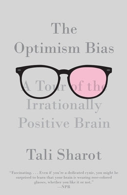 The Optimism Bias: A Tour of the Irrationally Positive Brain by Sharot, Tali