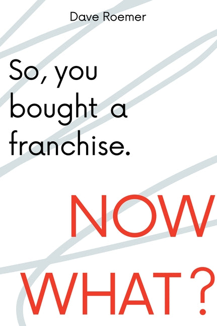 So, You Bought a Franchise. Now What? by Roemer, David