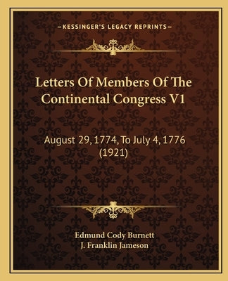Letters Of Members Of The Continental Congress V1: August 29, 1774, To July 4, 1776 (1921) by Burnett, Edmund Cody