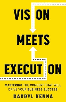 Vision Meets Execution: Mastering the Concept that will Drive your Business Success by Kenna, Darryl