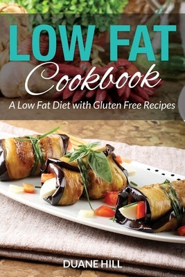 Low Fat Cookbook: A Low Fat Diet with Gluten Free Recipes by Hill, Duane