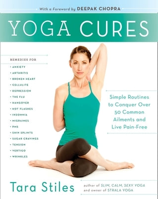 Yoga Cures: Simple Routines to Conquer More Than 50 Common Ailments and Live Pain-Free by Stiles, Tara