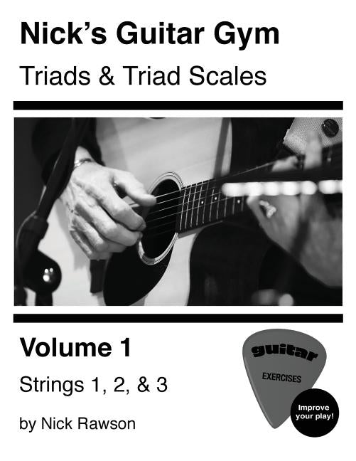 Nick's Guitar Gym: Triads and Triad Scales, Vol. 1: Strings 1, 2, and 3 by Rawson, Nick
