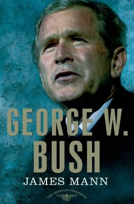 George W. Bush: The American Presidents Series: The 43rd President, 2001-2009 by Mann, James
