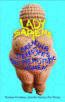 Lady Sapiens: Breaking Stereotypes about Prehistoric Women by Cirotteau, Thomas