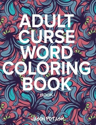 Adult Curse Word Coloring Book - Vol. 1 by Potash, Jason