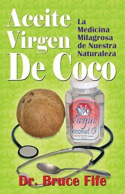 Aceite Virgen De Coco: La Medicina Milagrosa de Nuestra Naturaleza by Fife, Bruce