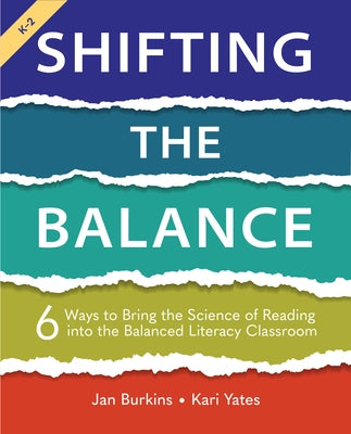 Shifting the Balance, Grades K-2: 6 Ways to Bring the Science of Reading Into the Balanced Literacy Classroom by Burkins, Jan