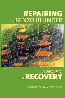 Repairing the Benzo Blunder: A Mosaic of Recovery by Meret-Carmen, Marjorie