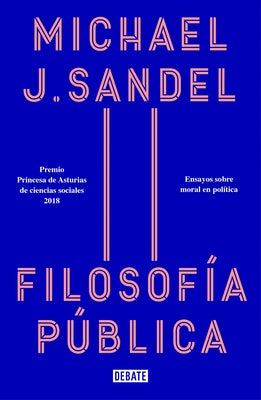 Filosofía Pública: Ensayos Sobre Moral En Política / Public Philosophy: Essays on Morality in Politics by Sandel, Michael J.