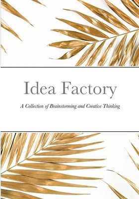 Idea Factory: A Collection of Brainstorming and Creative Thinking by Sechovicz, David