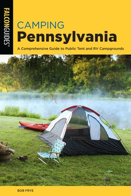 Camping Pennsylvania: A Comprehensive Guide To Public Tent And RV Campgrounds, 2nd Edition Paperback Falcon Press Publishing