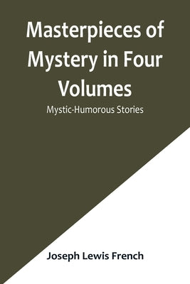 Masterpieces of Mystery in Four Volumes: Mystic-Humorous Stories by Lewis French, Joseph