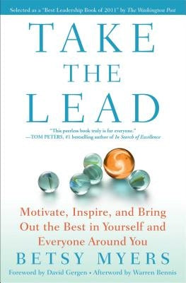 Take the Lead: Motivate, Inspire, and Bring Out the Best in Yourself and Everyone Around You by Myers, Betsy