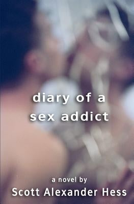 Diary of a Sex Addict by Hess, Scott Alexander