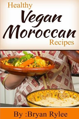 Healthy Vegan Moroccan recipes by Rylee, Bryan