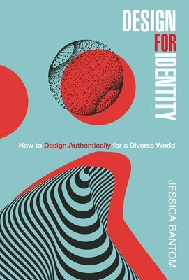 Design For Identity: How to Design Authentically for a Diverse World by Bantom, Jessica