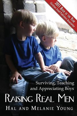 Raising Real Men: Surviving, Teaching and Appreciating Boys by Young, Hal