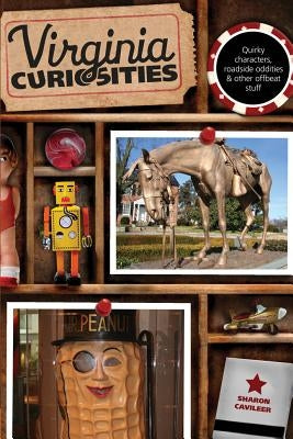 Virginia Curiosities: Quirky Characters, Roadside Oddities & Other Offbeat Stuff, Third Edition by Cavileer, Sharon