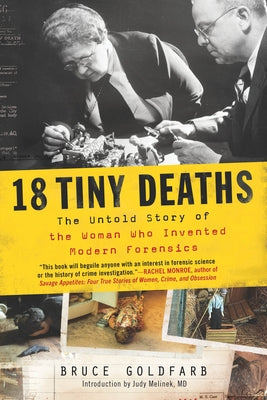 18 Tiny Deaths: The Untold Story of the Woman Who Invented Modern Forensics by Goldfarb, Bruce