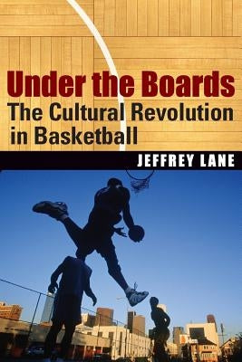 Under the Boards: The Cultural Revolution in Basketball by Lane, Jeffrey