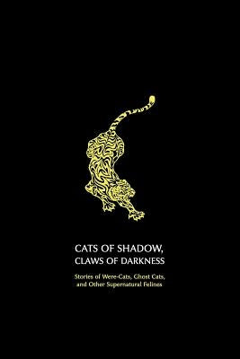 Cats of Shadow, Claws of Darkness: Stories of Were-Cats, Ghost Cats, and Other Supernatural Felines Paperback Coachwhip Publications