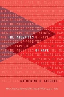 The Injustices of Rape: How Activists Responded to Sexual Violence, 1950-1980 Paperback University of North Carolina Press