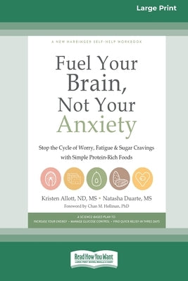 Fuel Your Brain, Not Your Anxiety: Stop the Cycle of Worry, Fatigue, and Sugar Cravings with Simple Protein-Rich Foods [Standard Large Print 16 Pt Edi by Allott, Kristen