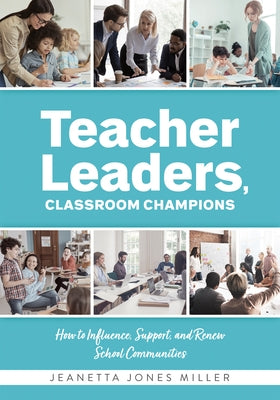 Teacher Leaders, Classroom Champions: How to Influence, Support, and Renew School Communities (Teacher-Specific Perspectives and Leadership Strategies Paperback Solution Tree