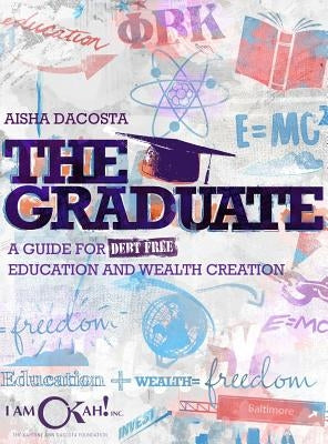 The Graduate: A Guide for Debt-Free Education and Wealth Creation by Dacosta, Aisha D.