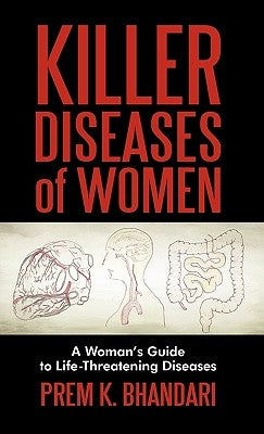 Killer Diseases of Women: A Woman's Guide to Life-Threatening Diseases by Prem K. Bhandari