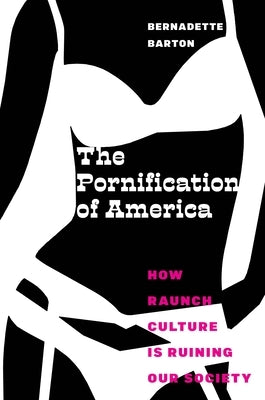 The Pornification of America: How Raunch Culture Is Ruining Our Society Paperback New York University Press