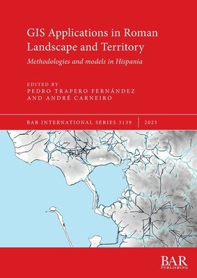 GIS Applications in Roman Landscape and Territory: Methodologies and models in Hispania Paperback British Archaeological Reports (Oxford) Ltd