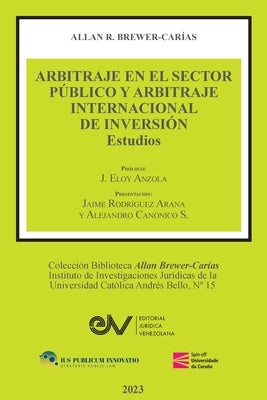 ARBITRAJE EN EL SECTOR PÚBLICO Y ARBITRAJE INTERNACIONAL DE INVERSIÓN. Estudios by Brewer-Carías, Allan R.