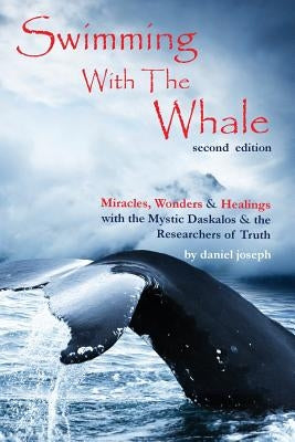 Swimming with the Whale: The Miracles, Wonders & Healings of Daskalos & The Researchers of Truth by Joseph, Daniel