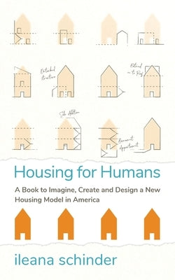 Housing for Humans: A Book to Imagine, Create and Design a New Housing Model in America by Schinder, Ileana