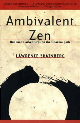 Ambivalent Zen: One Man's Adventures on the Dharma Path by Shainberg, Lawrence