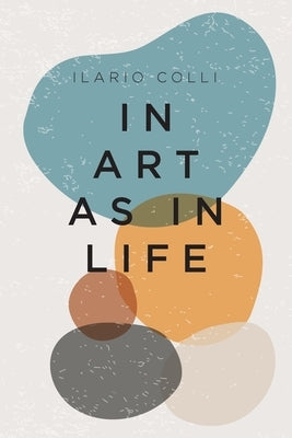 In Art as in Life by Colli, Ilario