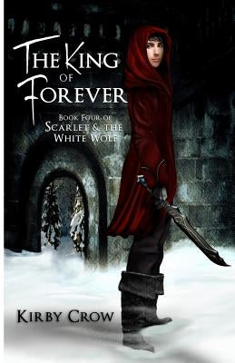 The King of Forever: Book Four of Scarlet and the White Wolf by Crow, Kirby