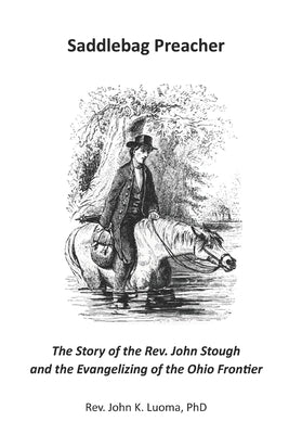 Saddlebag Preacher: The Story of the Rev. John Stough and the Evangelizing of the Ohio Frontier Paperback Independently Published