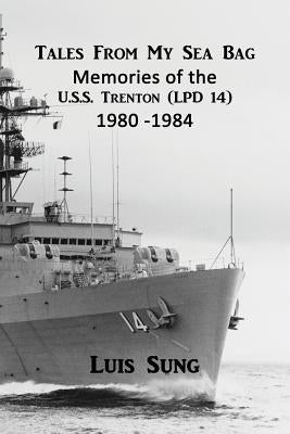 Tale From My Sea Bag: Memories of the U.S.S. Trenton (LPD 14) 1980 - 1984 Paperback Independently Published