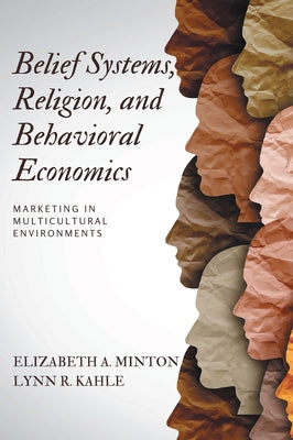 Belief Systems, Religion, and Behavioral Economics: Marketing in Multicultural Environments by Minton, Elizabeth A.