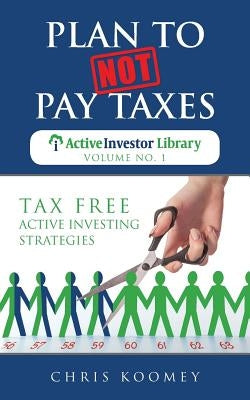 Plan to Not Pay Taxes: Tax Free Active Investing Strategies Paperback Business Godfather LLC
