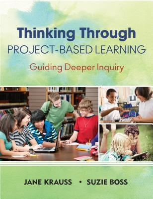 Thinking Through Project-Based Learning: Guiding Deeper Inquiry Paperback Corwin Publishers