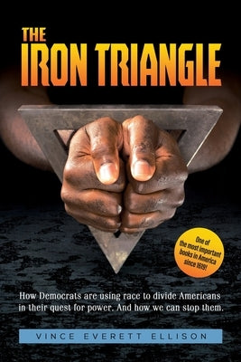 The Iron Triangle: Inside the Liberal Democrat Plan to Use Race to Divide Christians and America in their Quest for Power and How We Can Outskirts Press