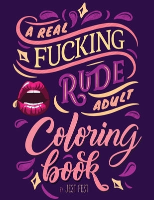 A Real Fucking Rude Adult Coloring Book: Hilarious Gag Gift that Will Make Them ROFL by Fest, Jest
