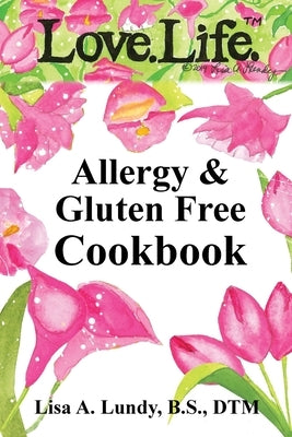 Love.Life. Allergy & Gluten Free Cookbook Paperback Lisa A. Lundy