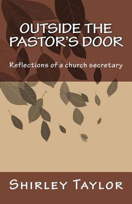 Outside the pastor's door: Reflections of a church secretary Paperback Createspace Independent Publishing Platform