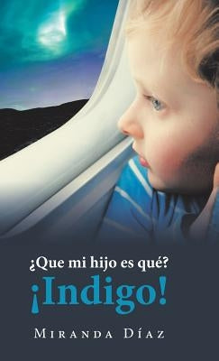 ¿Que Mi Hijo Es Qué? ¡Indigo! by Díaz, Miranda