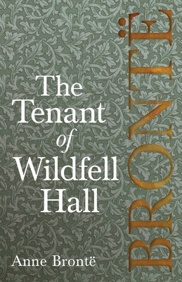 The Tenant of Wildfell Hall; Including Introductory Essays by Virginia Woolf, Charlotte Brontë and Clement K. Shorter by Brontë, Anne